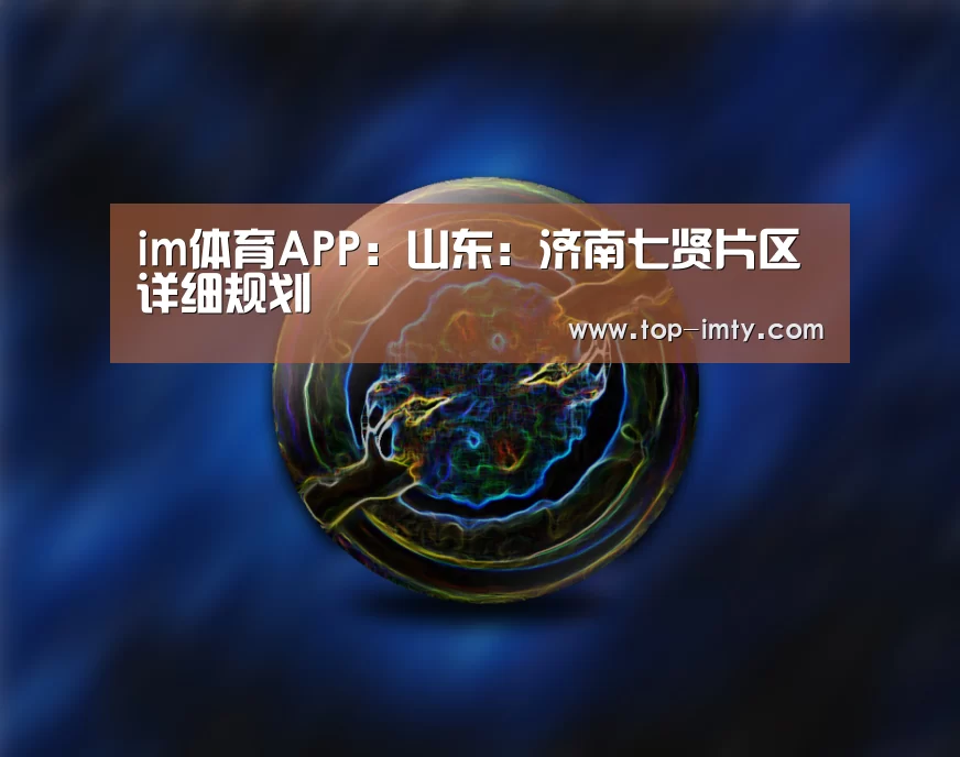 im体育APP:山东:济南七贤片区详细规划(图1) im体育投注